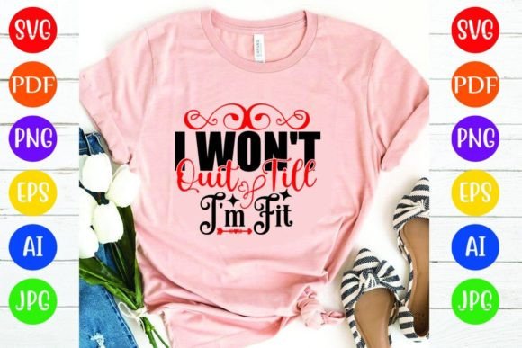 I Won’t Quit Till I’m Fit: Graphics & T-Shirt Designs