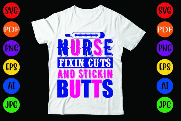 Nurse Fixin Cuts and Stickin Butts: Graphics & T-Shirt Designs