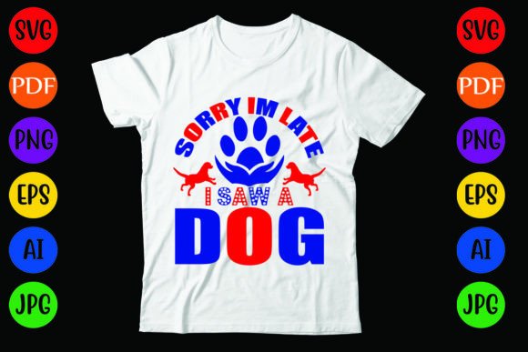 Sorry I'm Late I Saw a Dog: Graphics for T-Shirt Designs