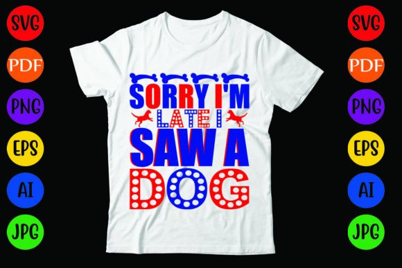 Sorry I’m Late I Saw a Dog: Graphics & T-Shirt Designs